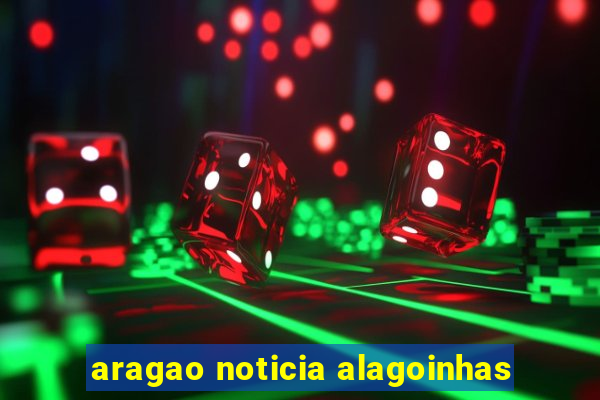 aragao noticia alagoinhas